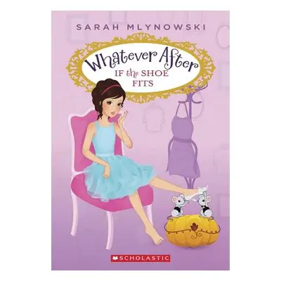 "If the Shoe Fits (Whatever After #2), 2" - "" ("Mlynowski Sarah")(Paperback)