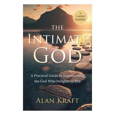 "The Intimate God: A Practical Guide to Experiencing the God Who Delights in You" - "" ("Kraft A