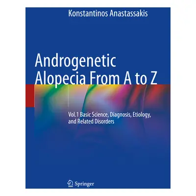 "Androgenetic Alopecia from A to Z: Vol.1 Basic Science, Diagnosis, Etiology, and Related Disord