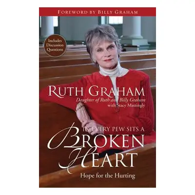 "In Every Pew Sits a Broken Heart: Hope for the Hurting" - "" ("Graham Ruth")(Paperback)