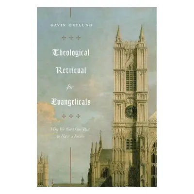 "Theological Retrieval for Evangelicals: Why We Need Our Past to Have a Future" - "" ("Ortlund G