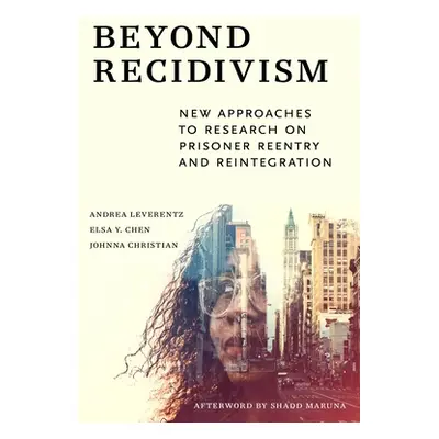 "Beyond Recidivism: New Approaches to Research on Prisoner Reentryand Reintegration" - "" ("Leve