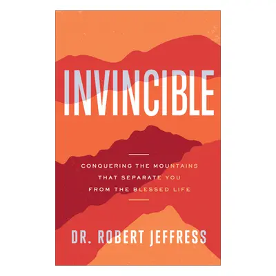 "Invincible: Conquering the Mountains That Separate You from the Blessed Life" - "" ("Jeffress R