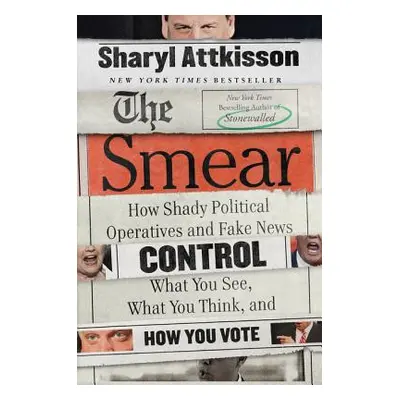 "The Smear: How Shady Political Operatives and Fake News Control What You See, What You Think, a