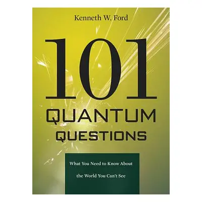 "101 Quantum Questions: What You Need to Know about the World You Can't See" - "" ("Ford Kenneth