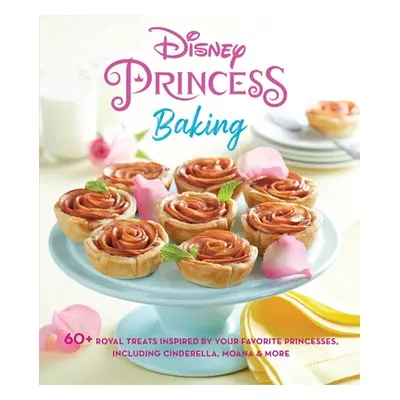 "Disney Princess Baking: 60+ Royal Treats Inspired by Your Favorite Princesses, Including Cinder