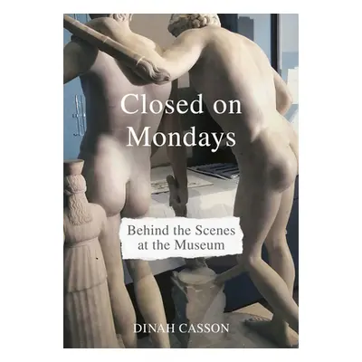 "Closed on Mondays: Behind the Scenes at the Museum" - "" ("Casson Dinah")(Pevná vazba)