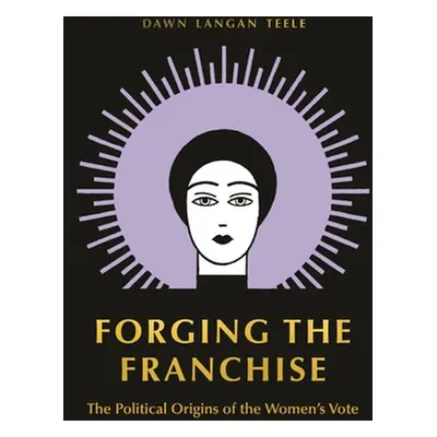 "Forging the Franchise: The Political Origins of the Women's Vote" - "" ("Teele Dawn Langan")(Pa