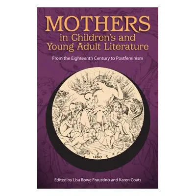 "Mothers in Children's and Young Adult Literature: From the Eighteenth Century to Postfeminism" 