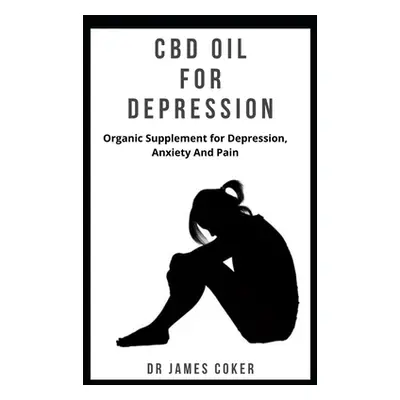 "CBD Oil for Depression: Organic supplement for depression, anxiety and pain" - "" ("Coker James