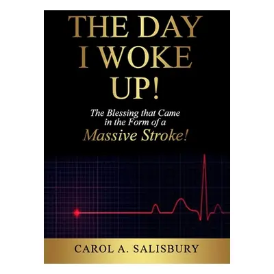 "The Day I Woke Up!: The Blessing that Came in the Form of a Massive Stroke!" - "" ("Salisbury C