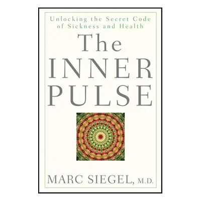 "The Inner Pulse: Unlocking the Secret Code of Sickness and Health" - "" ("Siegel Marc")(Pevná v