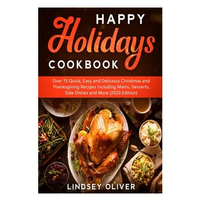 "Happy Holidays Cookbook: Over 75 Quick, Easy and Delicious Thanksgiving Holiday and Thanksgivin