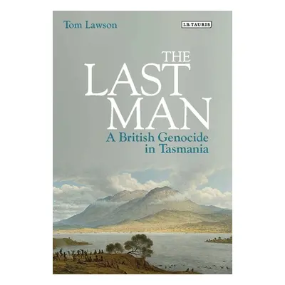 "The Last Man: A British Genocide in Tasmania" - "" ("Lawson Tom")(Paperback)