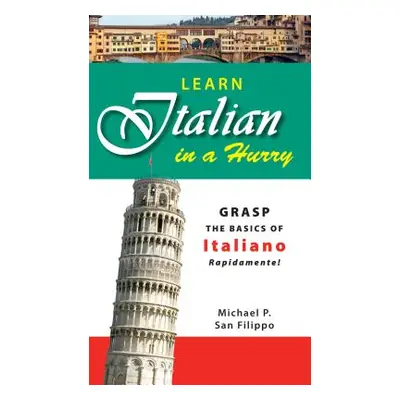 "Learn Italian in a Hurry: Grasp the Basics of Italian Rapidamente!" - "" ("San Filippo Michael 