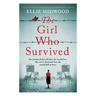 "The Girl Who Survived: Based on a true story, an utterly unputdownable and heart-wrenching Worl