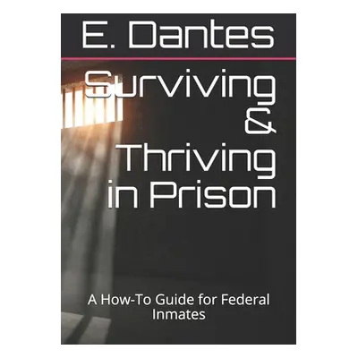 "Surviving & Thriving in Prison: A How-To Guide for Federal Inmates" - "" ("Dantes E.")(Paperbac