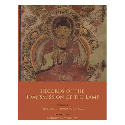 "Records of the Transmission of the Lamp: Volume 3: The Nanyue Huairang Lineage (Books 10-13) - 