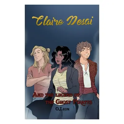 "Claire Desai and The Legend of The Ghost Pirates" - "" ("Leon Olivia")(Paperback)