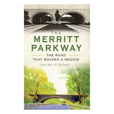 "The Merritt Parkway: The Road That Shaped a Region" - "" ("Heiss Laurie")(Pevná vazba)