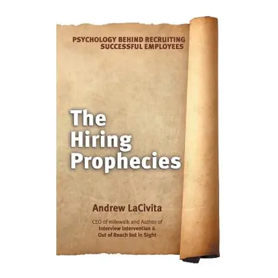 "The Hiring Prophecies: Psychology behind Recruiting Successful Employees: A milewalk Business B