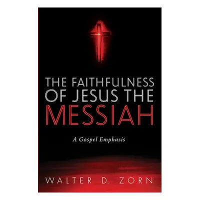 "The Faithfulness of Jesus the Messiah" - "" ("Zorn Walter D.")(Paperback)