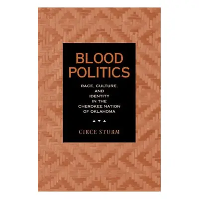 "Blood Politics: Race, Culture, and Identity in the Cherokee Nation of Oklahoma" - "" ("Sturm Ci