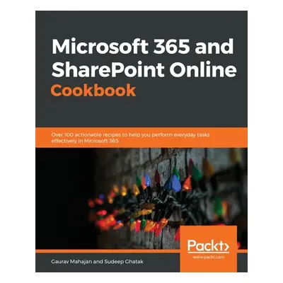 "Microsoft 365 and SharePoint Online Cookbook: Over 100 actionable recipes to help you perform e