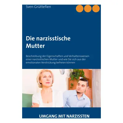 "Die narzisstische Mutter: Beschreibung der Eigenschaften und Verhaltensweisen einer narzisstisc