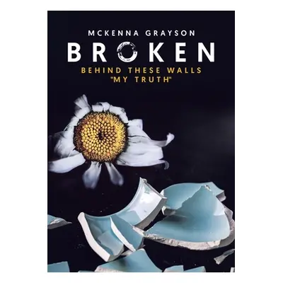 "Broken: Behind These Walls My Truth""" - "" ("Grayson McKenna")(Paperback)