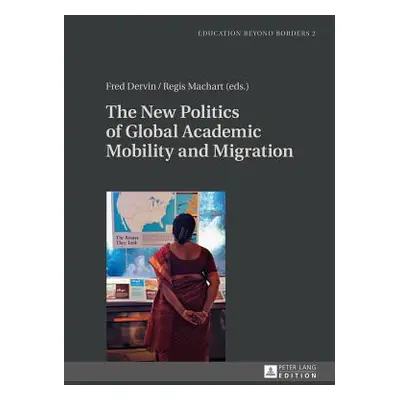 "The New Politics of Global Academic Mobility and Migration" - "" ("Dervin Fred")(Pevná vazba)