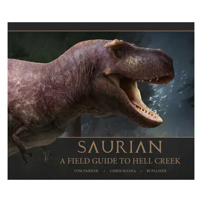 "Saurian - A Field Guide to Hell Creek" - "" ("Parker Tom")(Pevná vazba)