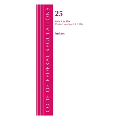 "Code of Federal Regulations, Title 25 Indians 1-299, Revised as of April 1, 2020" - "" ("Office