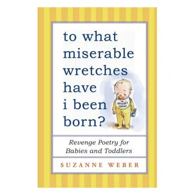 "To What Miserable Wretches Have I Been Born?: Revenge Poetry for Babies and Toddlers" - "" ("We