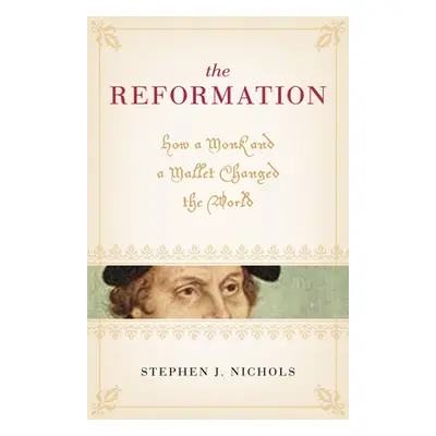 "The Reformation: How a Monk and a Mallet Changed the World" - "" ("Nichols Stephen J.")(Paperba