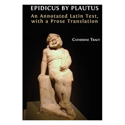 "Epidicus by Plautus: An Annotated Latin Text, with a Prose Translation" - "" ("Tracy Catherine"