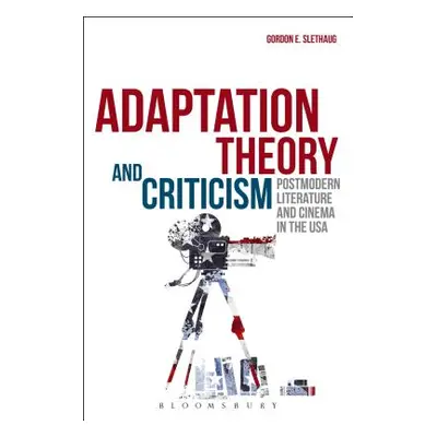 "Adaptation Theory and Criticism: Postmodern Literature and Cinema in the USA" - "" ("Slethaug G