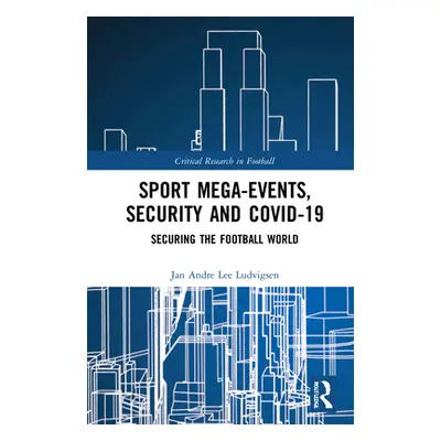 "Sport Mega-Events, Security and Covid-19: Securing the Football World" - "" ("Ludvigsen Jan And