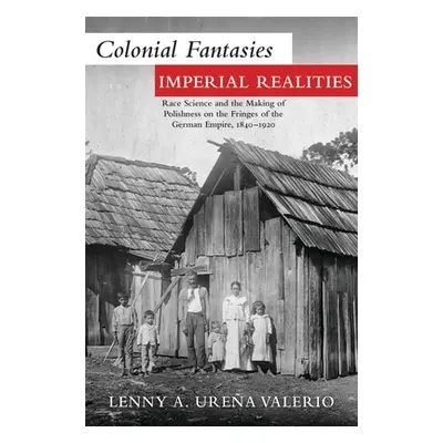 "Colonial Fantasies, Imperial Realities: Race Science and the Making of Polishness on the Fringe