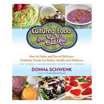 "Cultured Food for Life: How to Make and Serve Delicious Probiotic Foods for Better Health and W