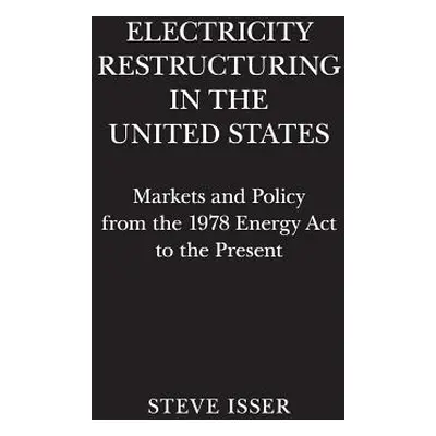 "Electricity Restructuring in the United States: Markets and Policy from the 1978 Energy ACT to 