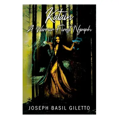 "Katain A Warrior Forest Nymph" - "" ("Giletto Joseph Basil")(Paperback)