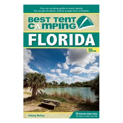 "Best Tent Camping: Florida: Your Car-Camping Guide to Scenic Beauty, the Sounds of Nature, and 