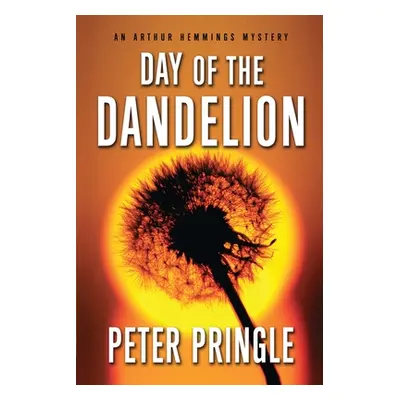 "Day of the Dandelion: An Arthur Hemmings Mystery" - "" ("Pringle Peter")(Paperback)