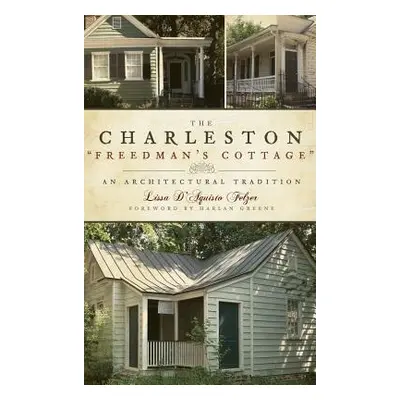 "The Charleston Freedman's Cottage: An Architectural Tradition" - "" ("Felzer Lissa D'Aquisto")(