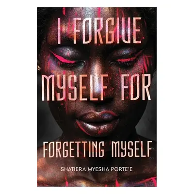 "I Forgive Myself for Forgetting Myself" - "" ("Porte'e Shatiera")(Paperback)