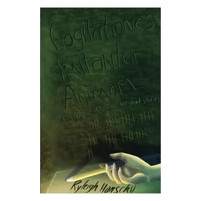 "Cogitationes Imitantur Animam: A Collection of Poems and Short Stories" - "" ("Hanschu Ryleigh"