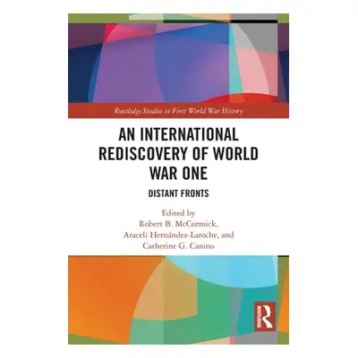 "An International Rediscovery of World War One: Distant Fronts" - "" ("McCormick Robert B.")(Pap