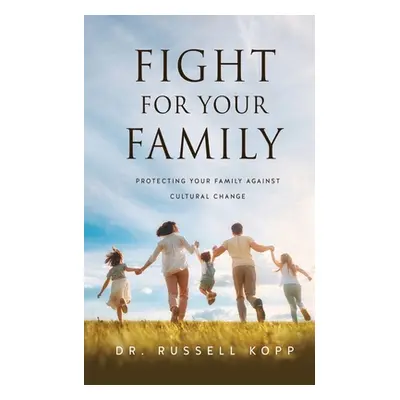 "Fight For Your Family: Protecting Your Family Against Cultural Change" - "" ("Kopp Russell")(Pa