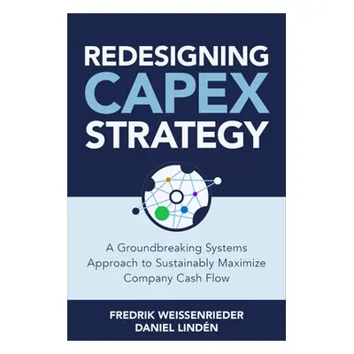 "Redesigning Capex Strategy: A Groundbreaking Systems Approach to Sustainably Maximize Company C